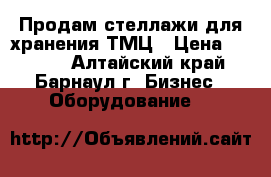 Продам стеллажи для хранения ТМЦ › Цена ­ 2 000 - Алтайский край, Барнаул г. Бизнес » Оборудование   